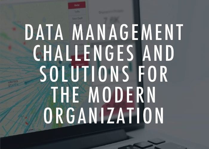 Data Management Challenges and Solutions for the Modern Organization